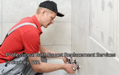 Professional Bath Faucet Replacement Services in Buckley, WA Professional Bath Faucet Replacement Services in Buckley, WA