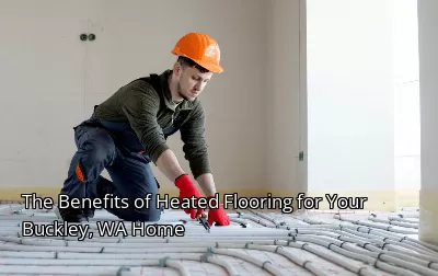The Benefits of Heated Flooring for Your Buckley, WA Home The Benefits of Heated Flooring for Your Buckley, WA Home