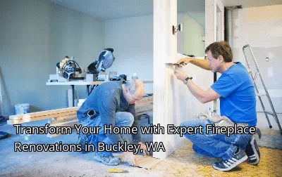 Transform Your Home with Expert Fireplace Renovations in Buckley, WA Transform Your Home with Expert Fireplace Renovations in Buckley, WA