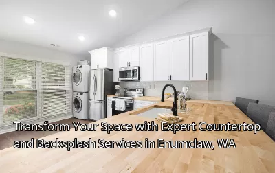 Transform Your Space with Expert Countertop and Backsplash Services in Enumclaw, WA Transform Your Space with Expert Countertop and Backsplash Services in Enumclaw, WA