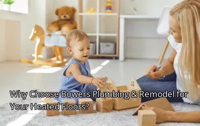 Why Choose Bowers Plumbing & Remodel for Your Heated Floors? Why Choose Bowers Plumbing & Remodel for Your Heated Floors?
