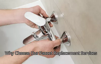 Why Choose Our Faucet Replacement Services Why Choose Our Faucet Replacement Services