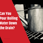 Can You Pour Boiling Water Down the Drain