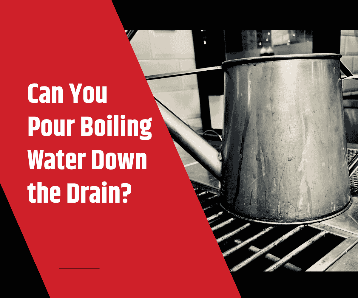 Can You Pour Boiling Water Down the Drain