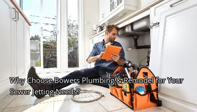 Why Choose Bowers Plumbing & Remodel for Your Sewer Jetting Needs? Why Choose Bowers Plumbing & Remodel for Your Sewer Jetting Needs?