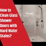 How to Clean Glass Shower Doors with Hard Water Stains