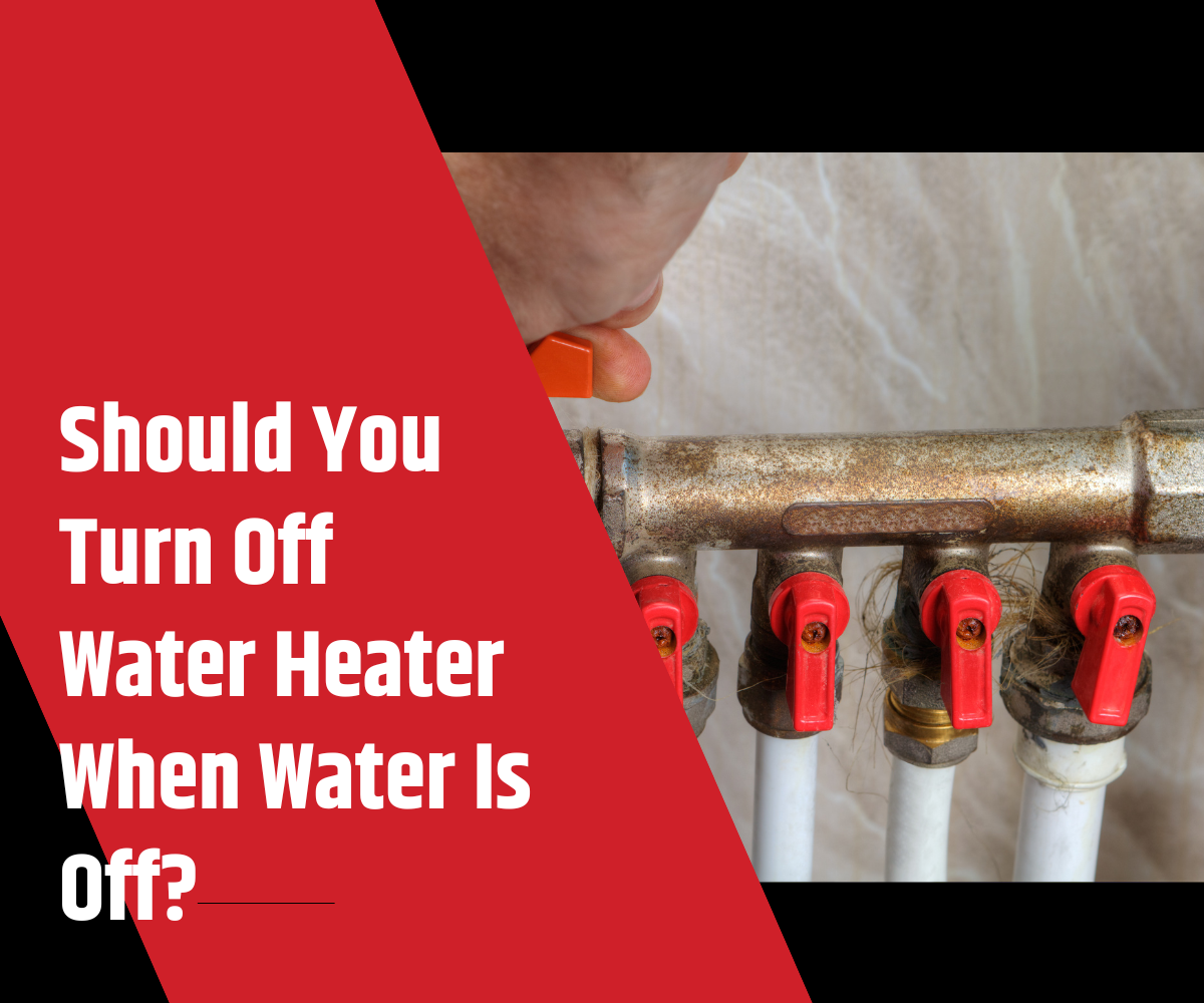 Should You Turn Off Water Heater When Water Is Off