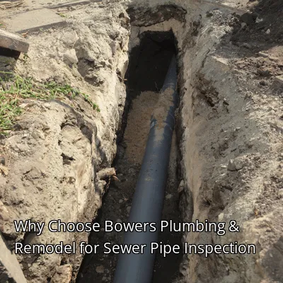 Why Choose Bowers Plumbing & Remodel for Sewer Pipe Inspection