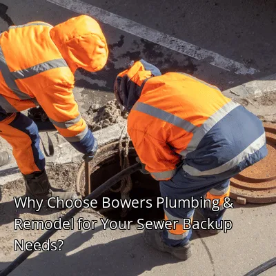 Why Choose Bowers Plumbing & Remodel for Your Sewer Backup Needs? Why Choose Bowers Plumbing & Remodel for Your Sewer Backup Needs?