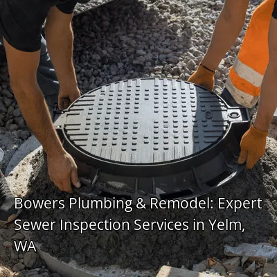Bowers Plumbing & Remodel: Expert Sewer Inspection Services in Yelm, WA Bowers Plumbing & Remodel: Expert Sewer Inspection Services in Yelm, WA