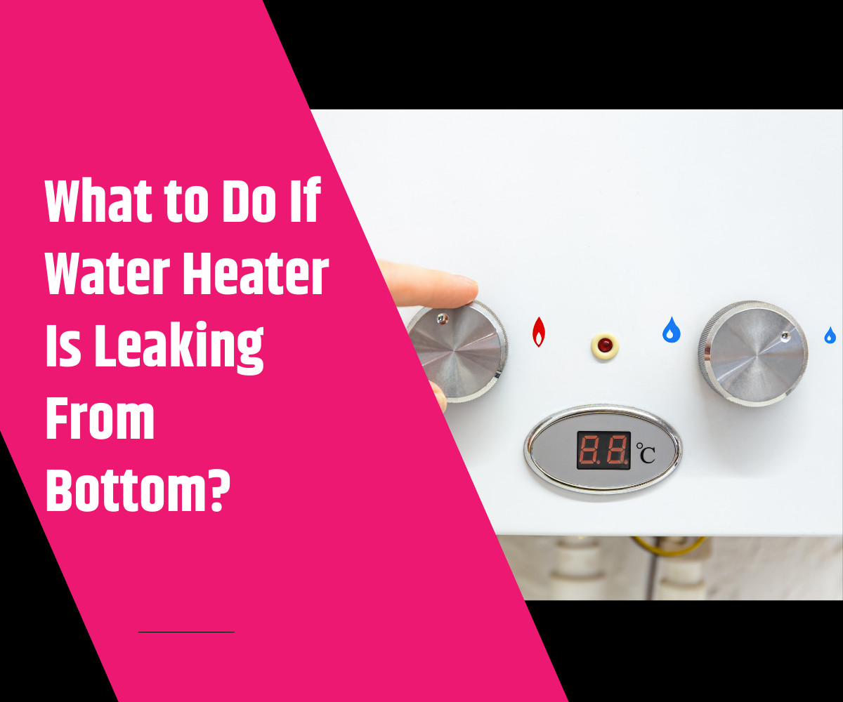 What to Do If Water Heater Is Leaking From Bottom