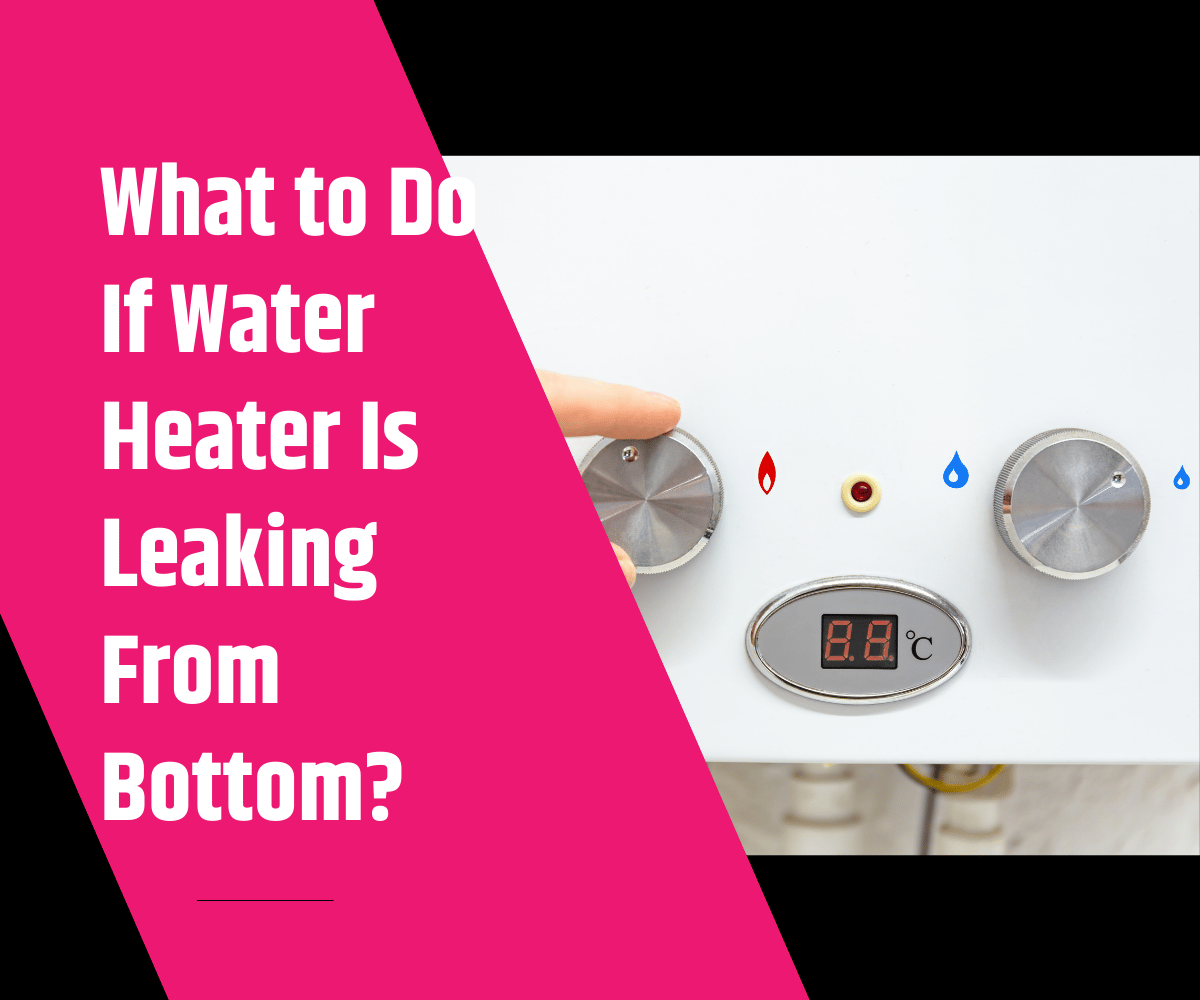 What to Do If Water Heater Is Leaking From Bottom What to Do If Water Heater Is Leaking From Bottom